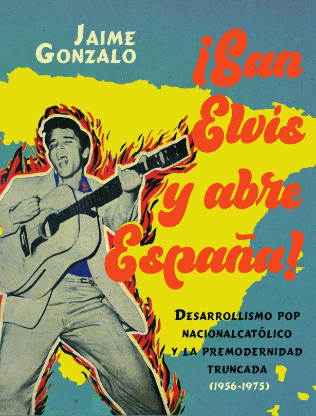 SAN ELVIS Y ABRE ESPAÑA : DESARROLLISMO POP NACIONALCATOLICO Y LA PREMODERNIDAD TRUNCADA 1956-1975