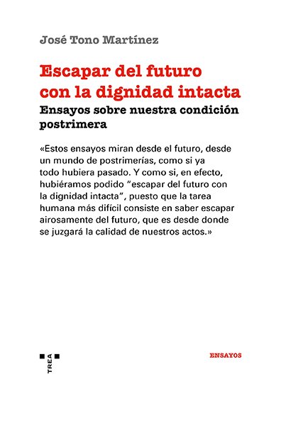 Escapar del futuro con la dignidad intacta : Ensayos sobre nuestra condición postrimera