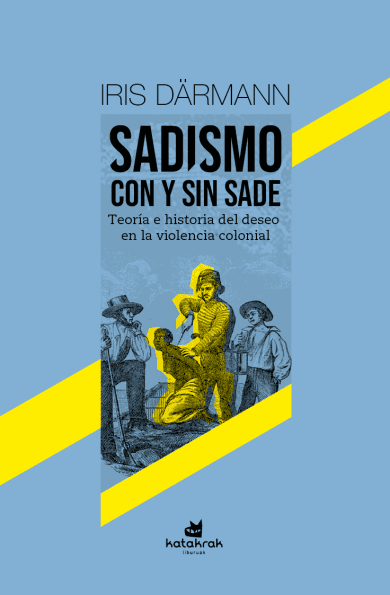Sadismo con y sin Sade : Teoría e historia del deseo en la violencia colonial