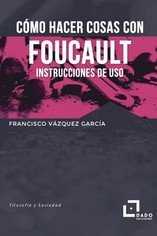 Cómo hacer cosas con Foucault : Instrucciones de uso