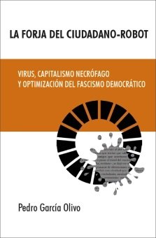 La forja del ciudadano robot : Virus, capitalismo necrófago y optimización del fascismo democrático