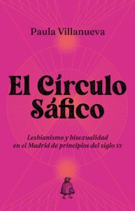El Círculo Sáfico : Lesbianismo y bisexualidad en el Madrid de principios del siglo XX