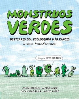 MONSTRUOS VERDES : BESTIARIO DE ECOLOGISMO MAS RANCIO (Y COMO TRANSFORMARLO)
