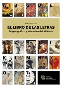 EL LIBRO DE LAS LETRAS : ORIGEN GRÁFICO Y SIMBÓLICO DEL ALFABETO