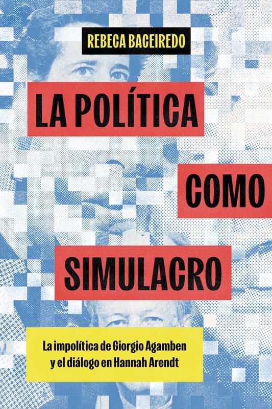 POLÍTICA COMO SIMULACRO, LA : La impolítica de Giorgio Agamben y el diálogo en Hannah Arend