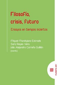 Filosofía, crisis, futuro : Ensayos en tiempos inciertos