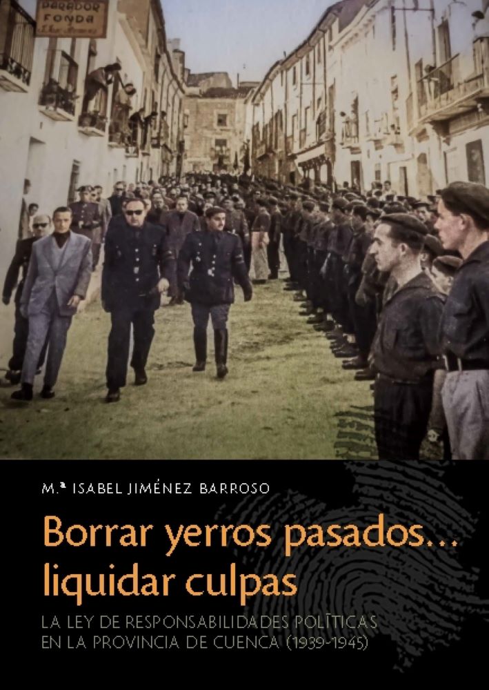Borrar yerros pasados... liquidar culpas : La Ley de Responsabilidades Políticas en la provincia de Cuenca (1939-1945)