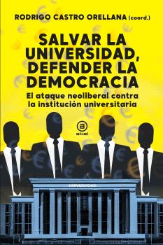 Salvar la universidad, defender la democracia : El ataque neoliberal contra la institución universitaria