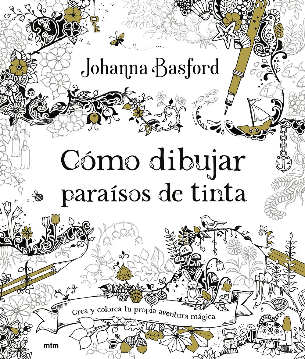 Cómo dibujar paraísos de tinta : Crea universos de ensueño y la más delicada vida silvestre de la mano de la gran Johanna Basford.
