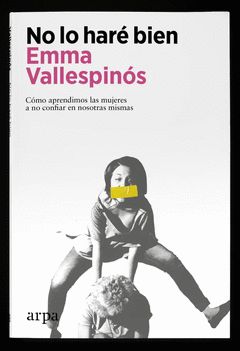 No lo haré bien : Cómo aprendimos las mujeres a no confiar en nosotras mismas