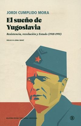 SUEÑO DE YUGOSLAVIA, EL : Resistencia, revolución y Estado (1918-1991)