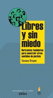 Libres y sin miedo. : Horizontes feministas para construir otros sentidos de justicia