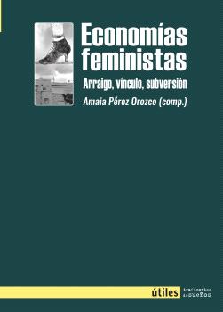 Economías feministas : Arraigo, vínculo, subversión