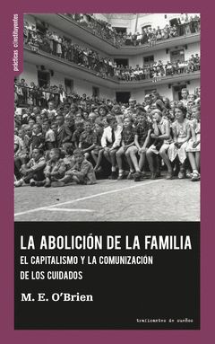 ABOLICION DE LA FAMILIA. EL CAPITALISMO Y LA COMUNICACION DE LOS CUIDADOS : EL CAPITALISMO Y LA COMUNIZACIÓN DE LOS CUIDADOS