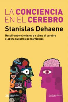 LA CONCIENCIA EN EL CEREBRO : DESCIFRANDO EL ENIGMA DE CÓMO EL CEREBRO ELABORA NUESTRO PENSAMIENTOS