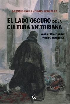 El lado oscuro de la cultura victoriana : Jack el Destripador y otros monstruos