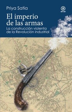 El imperio de las armas : La formación violenta de la Revolución industrial