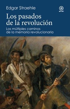 Los pasados de la revolución : Los múltiples caminos de la memoria revolucionaria