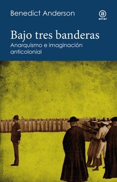 Bajo tres banderas : Anarquismo e imaginación anticolonial