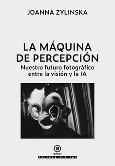 La máquina de percepción : Nuestro futuro fotográfico entre la visión y la IA