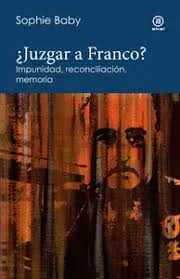 ¿JUZGAR A FRANCO? : Impunidad, reconciliación, memoria