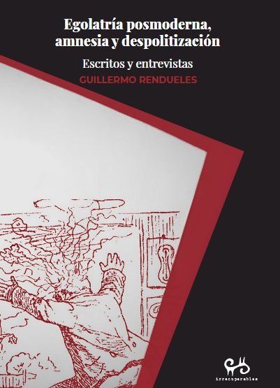 EGOLATRIA POSMODERNA, AMNESIA Y DESPOLITIZACION : ESCRITOS Y ENTREVISTAS