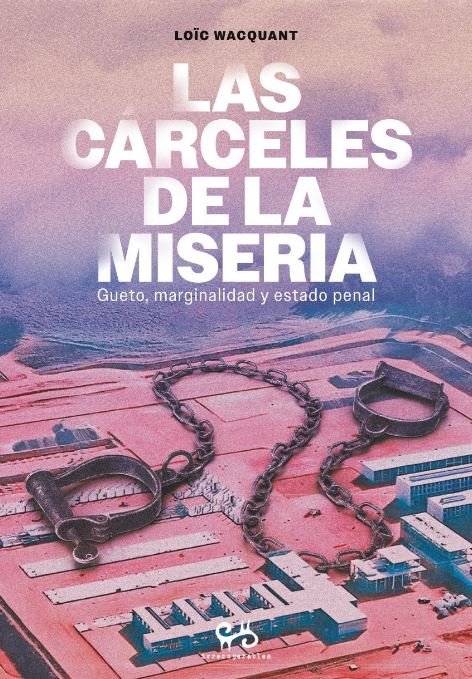 CÁRCELES DE LA MISERIA, LAS : Gueto, marginalidad y estado penal