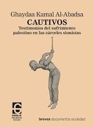 CAUTIVOS : TESTIMONIOS DEL SUFRIMIENTO PALESTINO EN LAS CARCELES SIONISTAS