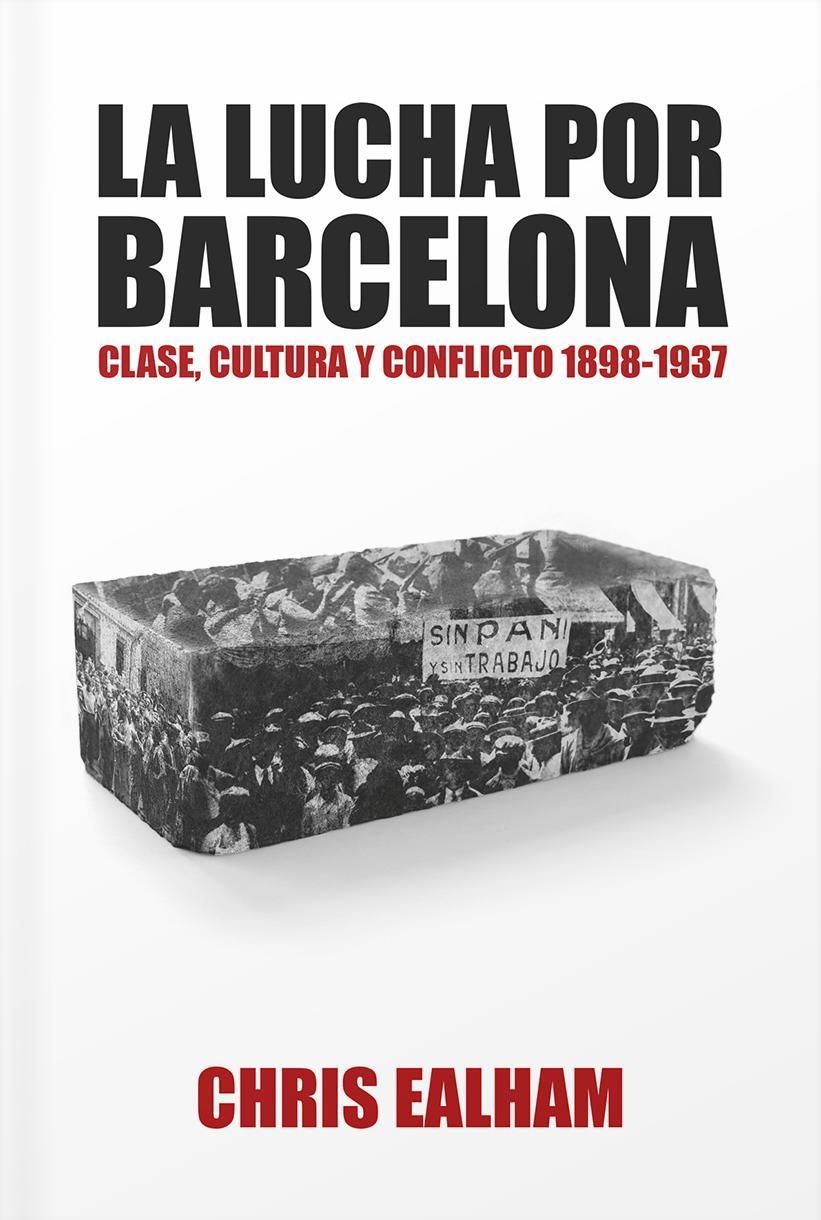 La lucha por Barcelona : Clase,cultura y conflicto 1898-1937