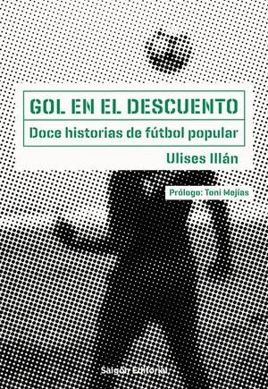 Gol en el descuento : Doce historias de fútbol popular