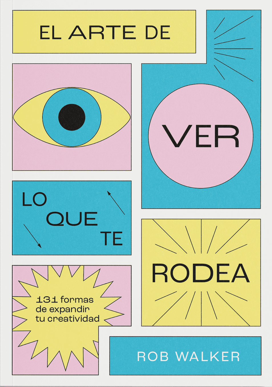El arte de ver lo que te rodea : 131 formas de expandir tu creatividad