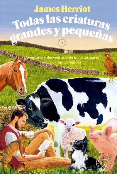 Todas las criaturas grandes y pequeñas : Aventuras y desventuras de un veterinario en la campiña inglesa. 1