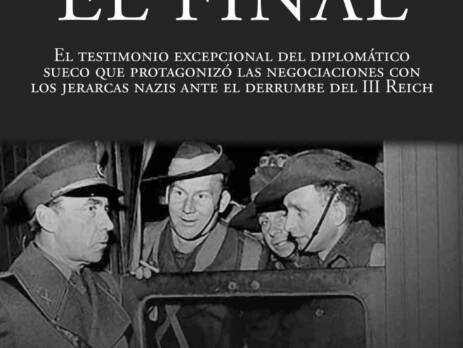 El final : El testimonio excepcional del diplomático sueco que protagonizó las negociaciones con los jerarcas nazis ante el derrumbe del III Reich