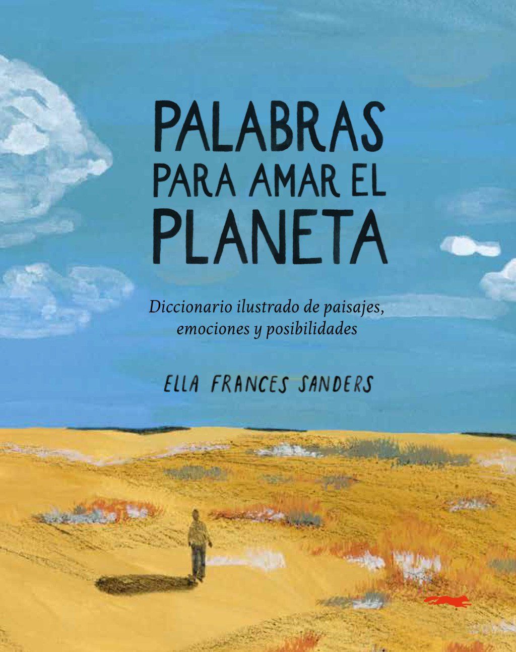 Palabras para amar el planeta : UN DICCIONARIO ILUSTRADO DEL PAISAJE LAS PERSONAS Y LAS POSIBILIDADES