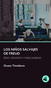 Los niños salvajes de Freud : Sexo, violencia y masculinidad