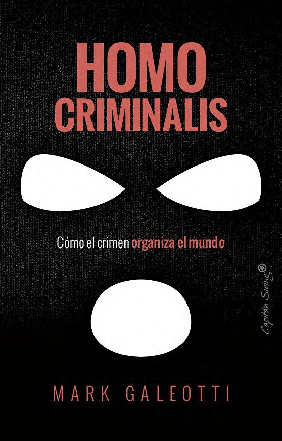 Homo criminalis : Cómo el crimen organiza el mundo
