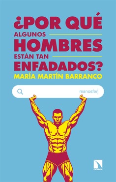 ¿Por qué algunos hombres están tan enfadados? : y por qué el feminismo no los desenfadará