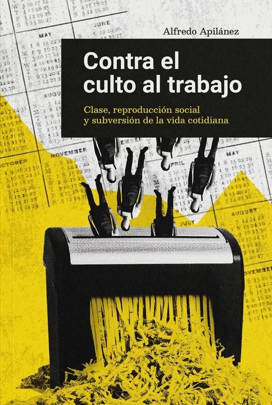 CONTRA EL CULTO AL TRABAJO : CLASE, REPRODUCCIÓN SOCIAL Y SUBVERSIÓN DE LA VIDA COTIDIANA