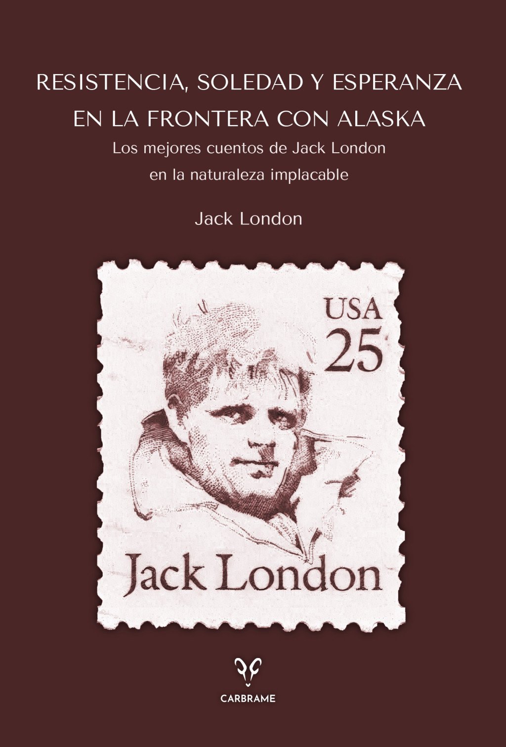 Resistencia, Soledad y Esperanza en la Frontera con Alaska : Los mejores cuentos de Jack London en la naturaleza implacable
