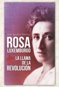 Rosa Luxemburgo. La llama de la revolución
