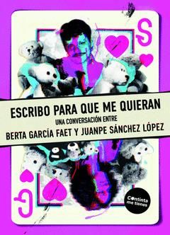 Escribo para que me quieran : Una conversación entre Berta García Faet y Juanpe Sánchez López
