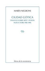 Ciudad Gótica : Ensayos sobre arte y poesía. Nueva York 1985-1994