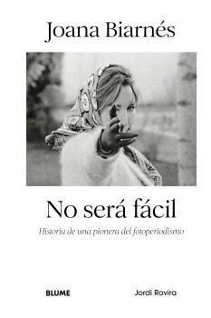 Joana Biarnés. No será fácil : Historia de una pionera del fotoperiodismo