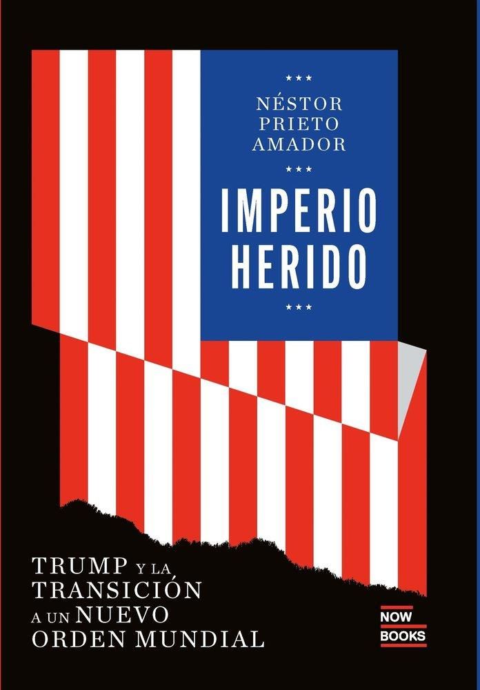 Imperio herido : TRUMP Y LA TRANSICION A UN NUEVO ORDEN MUNDIAL