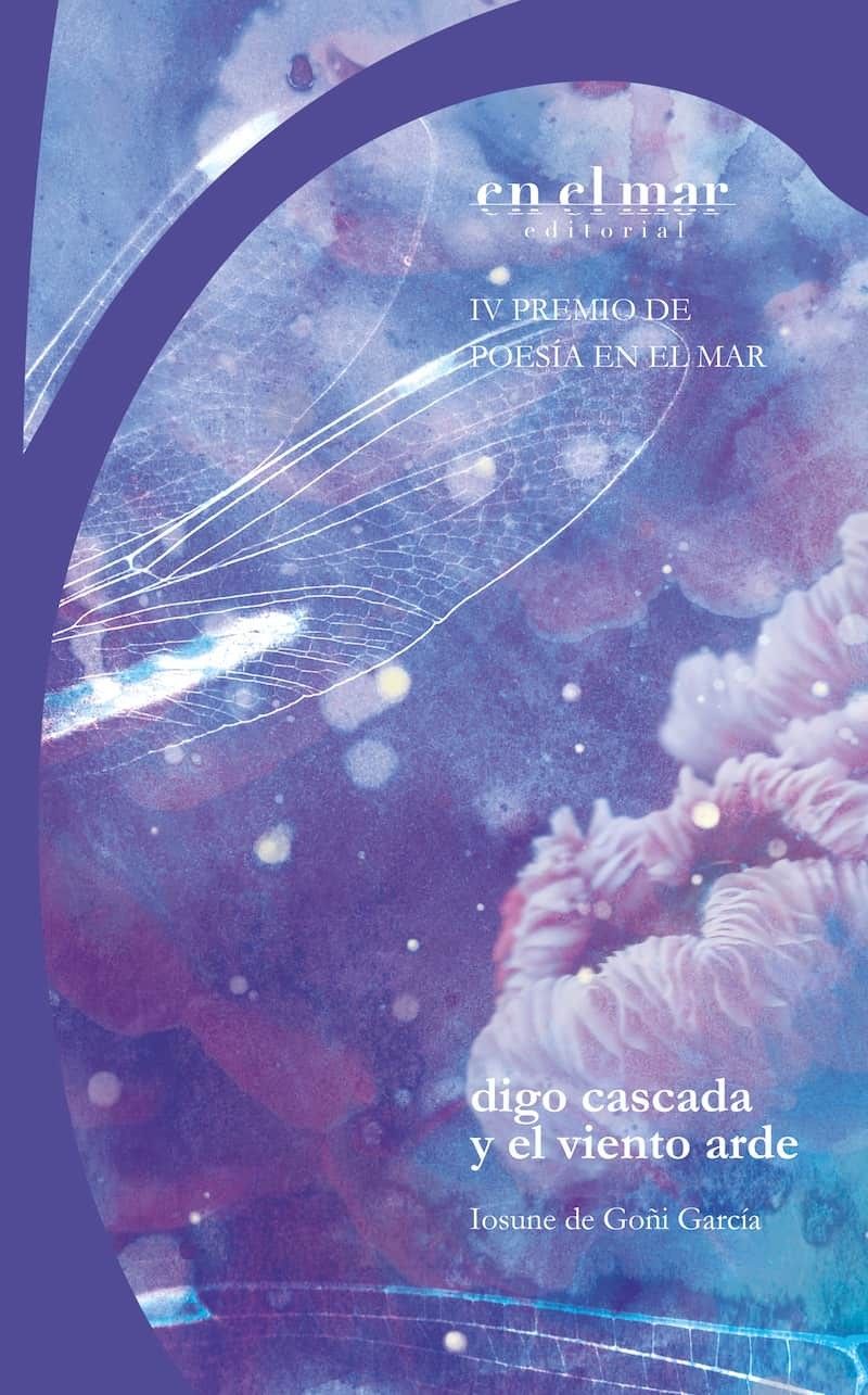 digo cascada y el viento arde : IV PREMIO DE POESIA EN EL MAR