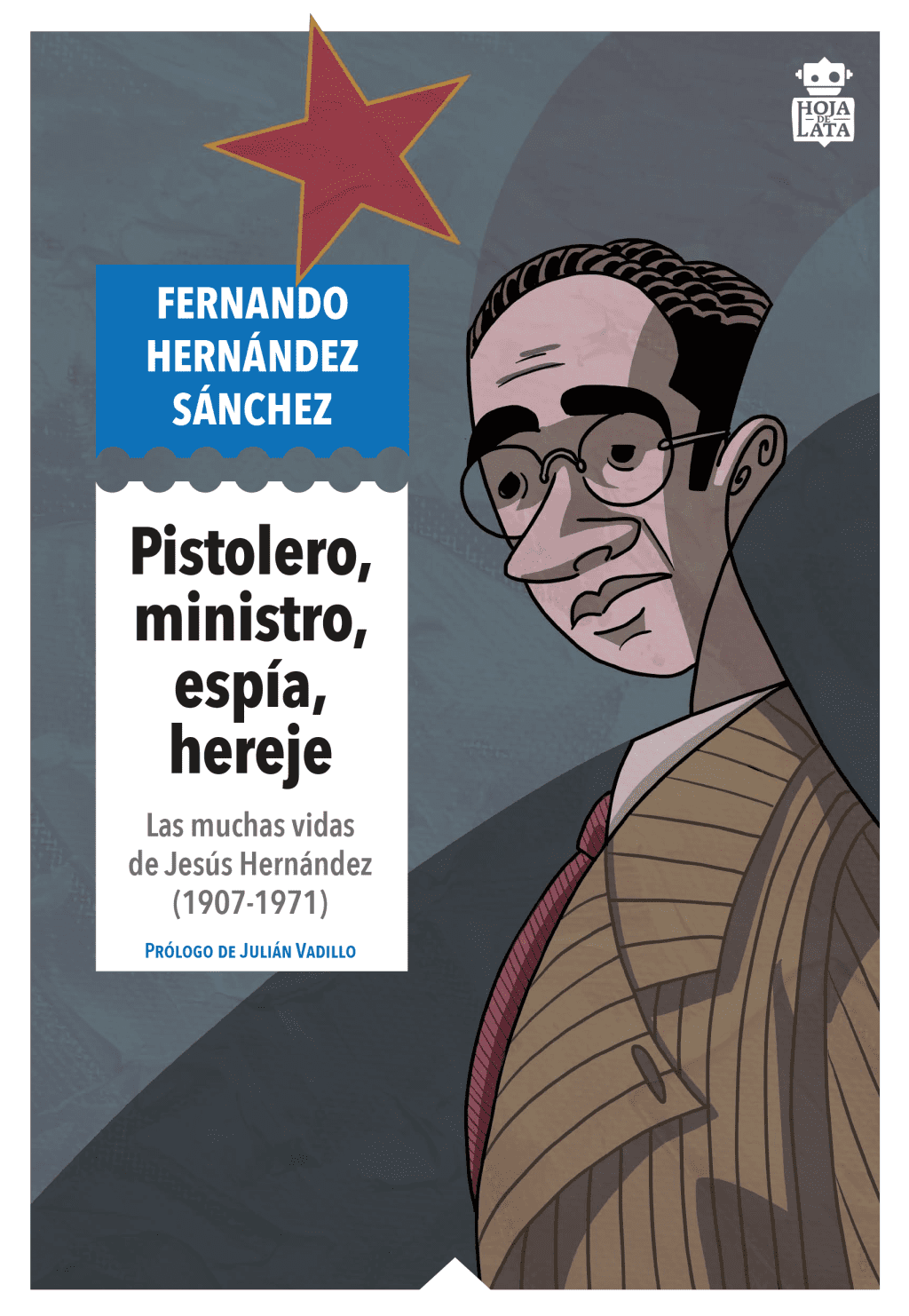 Pistolero, ministro, espía, hereje : Las muchas vidas de Jesús Hernández (1907-1971)