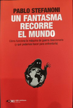 UN FANTASMA RECORRE EL MUNDO : CÓMO FUNCIONA LA MÁQUINA REACCIONARIA (Y QUÉ PODEMOS HACER PARA ENFRENTARLA)