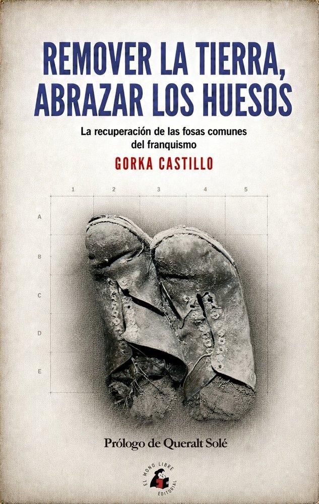 REMOVER LA TIERRA, ABRAZAR LOS HUESOS : La recuperación de las fosas comunes del franquismo