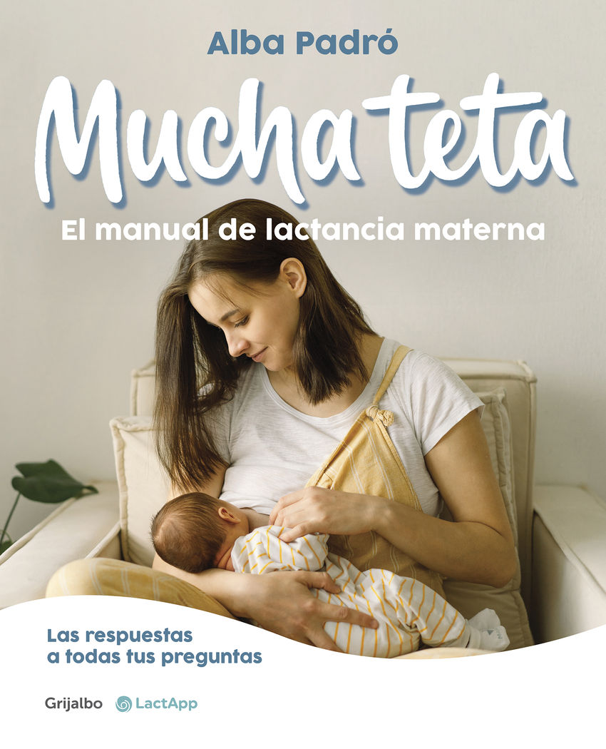 Mucha teta. El manual de lactancia materna : Las respuestas a todas tus preguntas