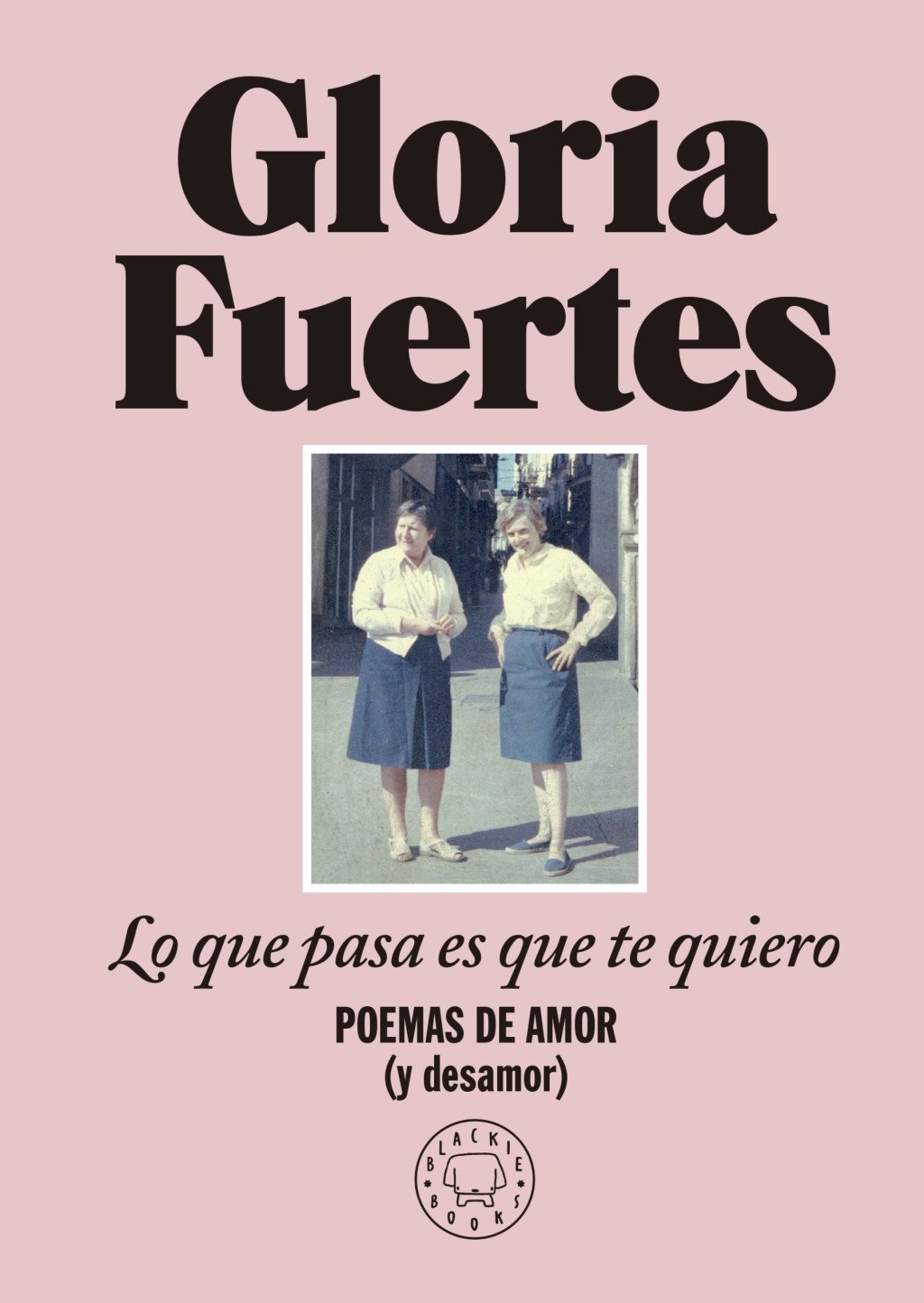 Lo que pasa es que te quiero : Poemas de amor (y desamor)